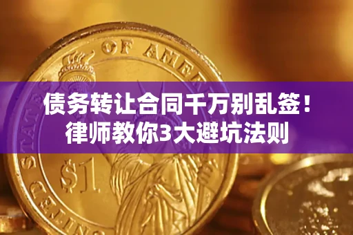 北京债务转让合同千万别乱签！律师教你3大避坑法则